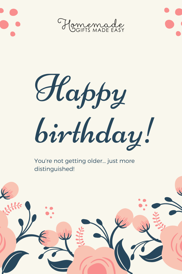 birthday wishes you're not getting older...just more distinguished