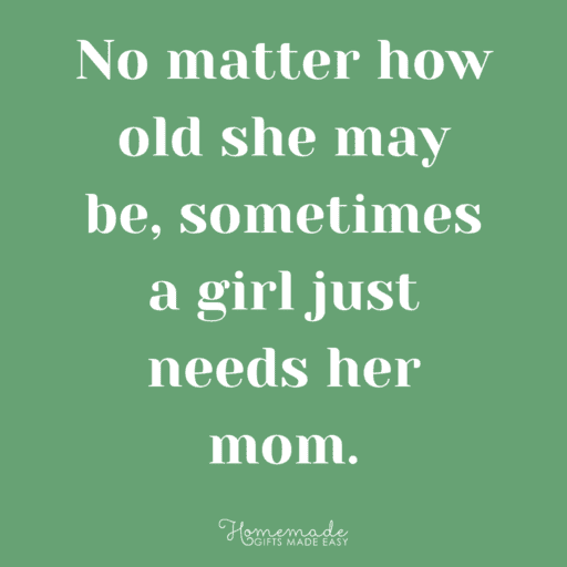 mother daughter quotes no matter how old, sometimes a girl just needs her mom