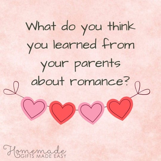 questions to ask your girlfriend What do you think you learned from your parents about romance?
